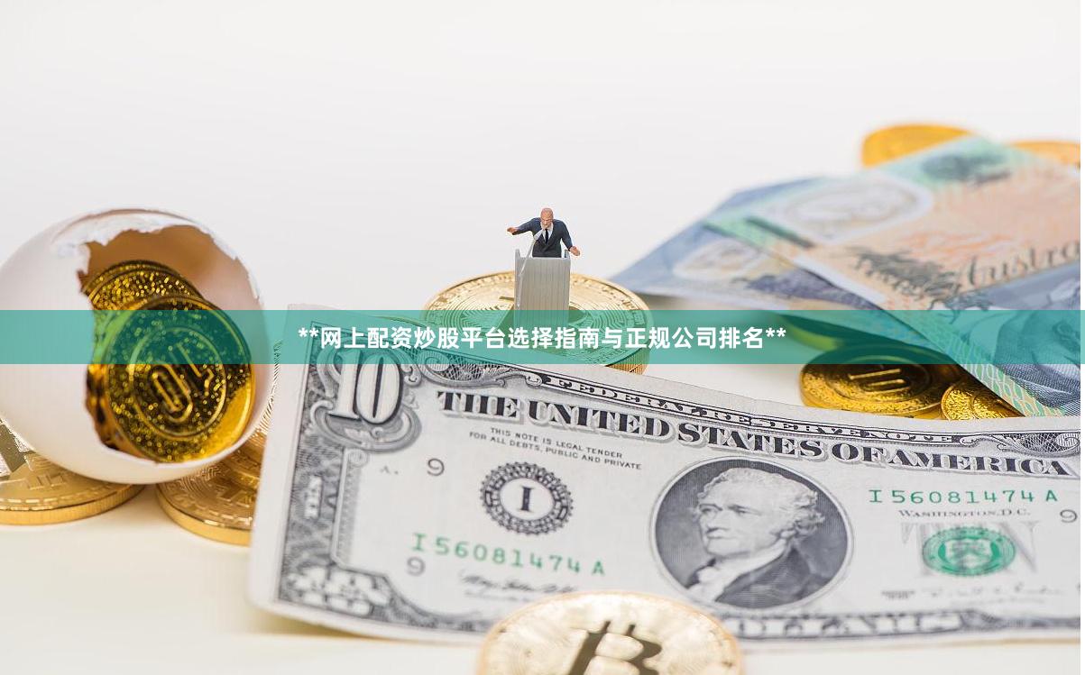 **网上配资炒股平台选择指南与正规公司排名**
