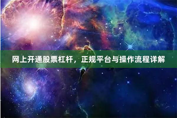 网上开通股票杠杆，正规平台与操作流程详解